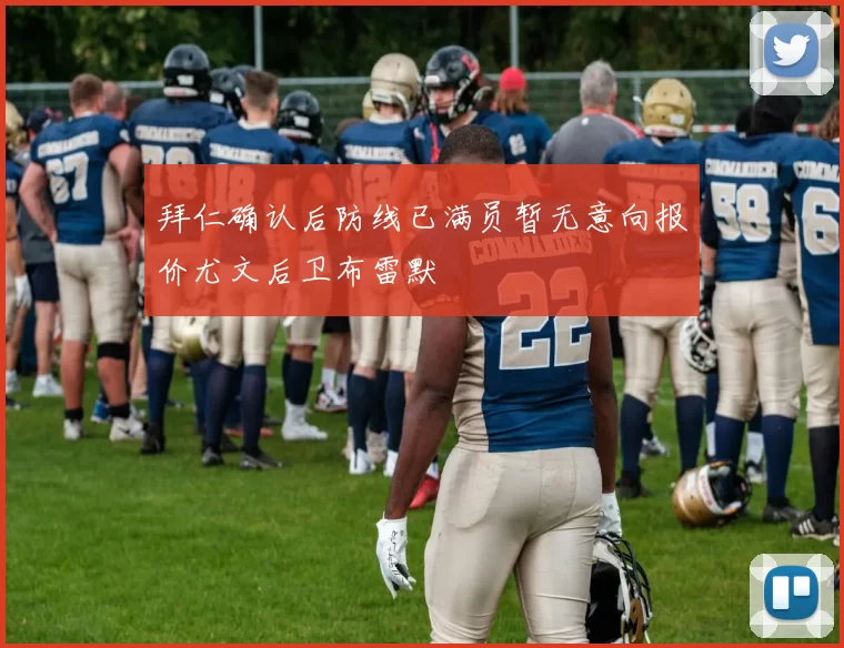 拜仁确认后防线已满员暂无意向报价尤文后卫布雷默