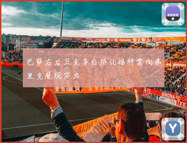 巴萨右后卫竞争白热化福特需向弗里克展现实力
